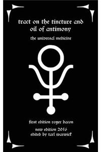 Tract on the Tincture and Oil of Antimony: The Universal Medicine