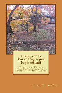 Frazaro de La Korea Lingvo Por Esperantistoj: Vortoj Kaj Frazoj Kiuj Estas Utilaj Por Turistoj En Sud-Koreio