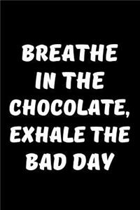 Breathe In The Chocolate, Exhale The Bad Day