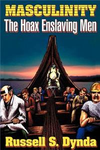 Masculinity: The Hoax Enslaving Men