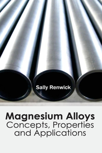 Magnesium Alloys: Concepts, Properties and Applications