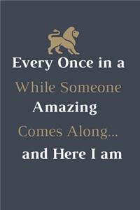 Every Once in a While Someone Amazing Comes Along...and here I am.