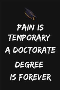 Pain Is Temporary A Doctorate Degree Is Forever
