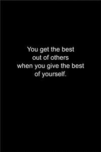 You get the best out of others when you give the best of yourself.
