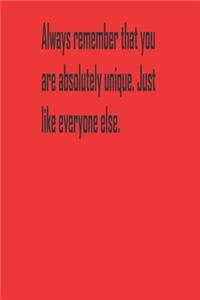 Always remember that you are absolutely unique. Just like everyone else.