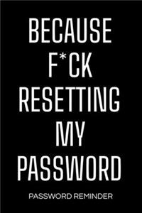 Because F*ck Resetting My Password - Password Reminder
