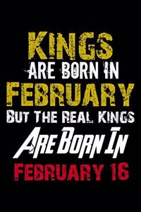 Kings Are Born In February Real Kings Are Born In February 16 Notebook Birthday Funny Gift