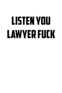 Listen you lawyer fuck