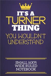 It's A Turner Thing You Wouldn't Understand Small (6x9) Wide Ruled Notebook