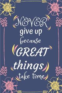 Never give up because great things take time