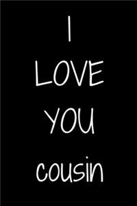 I love you Cousin Notebook Gift For Cousin, Journal Gift, 120 Pages, 6x9, Soft Cover, Matte Finish