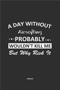 A Day Without Airsofting Probably Wouldn't Kill Me But Why Risk It Notebook