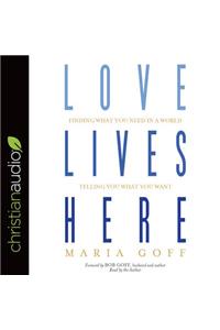 Love Lives Here: Finding What You Need in a World Telling You What You Want