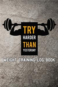 Try harder than yesterday Weight Training Log Book