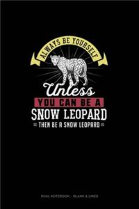 Always Be Yourself Unless You Can Be A Snow Leopard Then Be A Snow Leopard