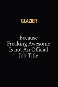 Glazier Because Freaking Awesome Is Not An Official Job Title