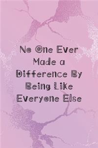 No One Ever Made a Difference By Being Like Everyone Else