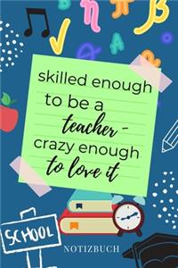 Skilled Enough to Be a Teacher - Crazy Enough to Love It Notizbuch