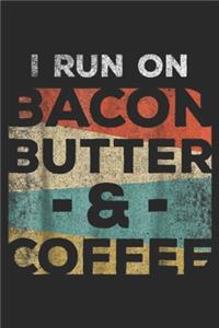 I Run On Bacon Butter & Coffee