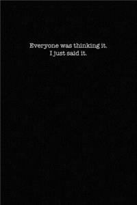 Everyone Was Thinking It. I Just Said it.