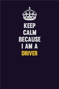 Keep Calm Because I Am A Driver