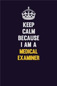 Keep Calm Because I Am A Medical examiner