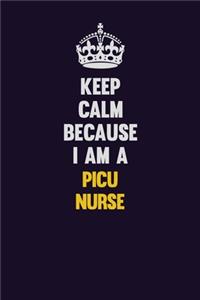 Keep Calm Because I Am A picu nurse