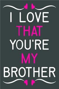 I Love That You're My Brother