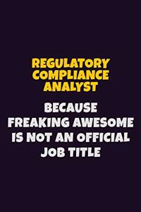 Regulatory Compliance Analyst, Because Freaking Awesome Is Not An Official Job Title