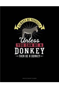 Always Be Yourself Unless You Can Be A Donkey Then Be A Donkey