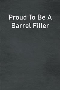 Proud To Be A Barrel Filler
