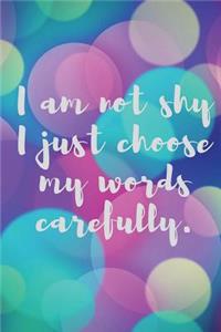 I Am Not Shy I Just Choose My Words Carefully