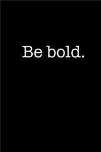 Be Bold