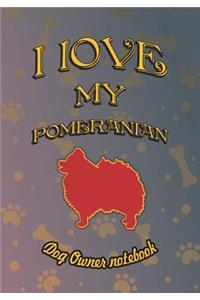I Love My Pomeranian - Dog Owner Notebook