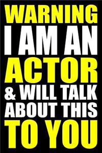 Warning I Am an Actor and Will Talk about This to You