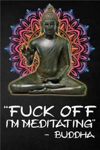 Fuck Off I'm Meditating - Buddha