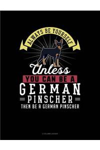 Always Be Yourself Unless You Can Be a German Pinscher Then Be a German Pinscher