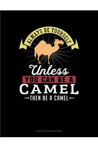 Always Be Yourself Unless You Can Be a Camel Then Be a Camel