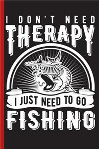 I Don't Need Therapy I Just Need to Go Fishing