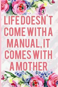 Life Doesn't Come with a Manual, It Comes with a Mother: Blank Lined Notebook Journal Diary Composition Notepad 120 Pages 6x9 Paperback Mother Grandmother Flowers