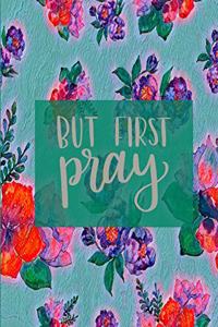 But First Pray: 45 Day Prayer Journal Floral Green/Pink 6x9 165 Page Softbound Matte Cover