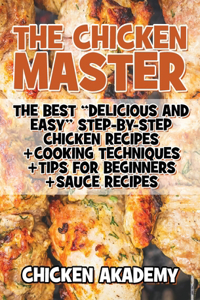 The Chicken Master - The Best Delicious And Easy Step-by-step Chicken Recipes