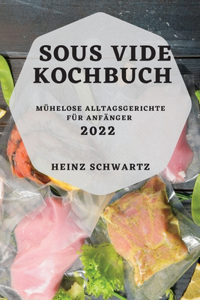 Sous Vide Kochbuch 2022: Mühelose Alltagsgerichte Für Anfänger