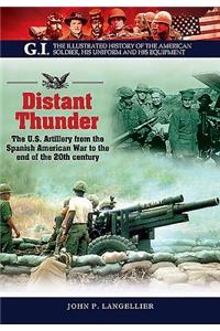 Distant Thunder: The U.S. Artillery from the Spanish American War to the End of the 20th Century