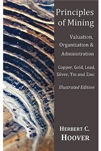 Principles of Mining - (With index and illustrations)Valuation, Organization and Administration. Copper, Gold, Lead, Silver, Tin and Zinc.