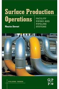 Surface Production Operations: Volume III: Facility Piping and Pipeline Systems