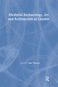 Medieval Archaeology, Art and Architecture at Chester