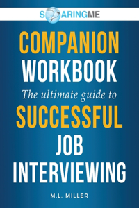 SoaringME COMPANION WORKBOOK The Ultimate Guide to Successful Job Interviewing