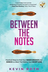 Between the Notes: Practical Ways to Find Your Inner Groove and Dance to a Beat That Makes Your Heart Sing