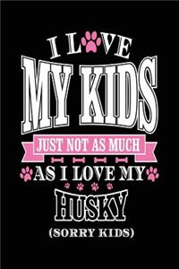 I Love My Kids Just Not As Much As I Love My Husky (Sorry Kids)